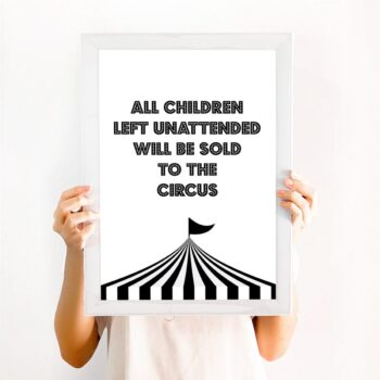 Black and white art print - All children left unattended will be sold to the circus