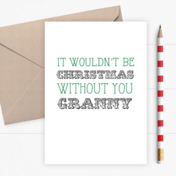 Christmas card for Granny - It wouldn't be Christmas without you Granny
