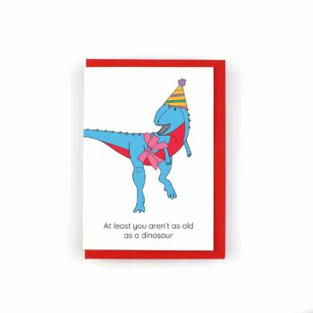 At least you aren't as old as a dinosaur greeting card